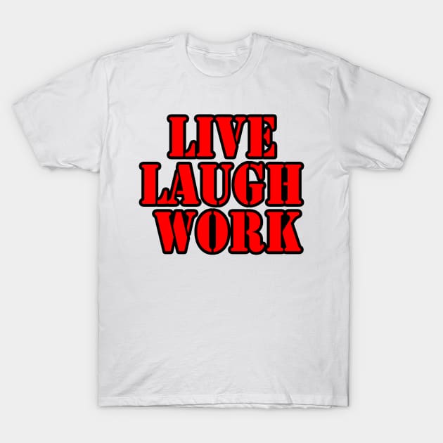 Live Laugh Work T-Shirt by DarkwingDave